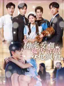 团宠女佣被少爷们抢疯啦（74集全） - 海之城短剧