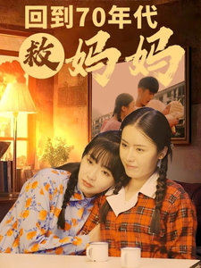 回到70年代救妈妈（35集全） - 海之城短剧