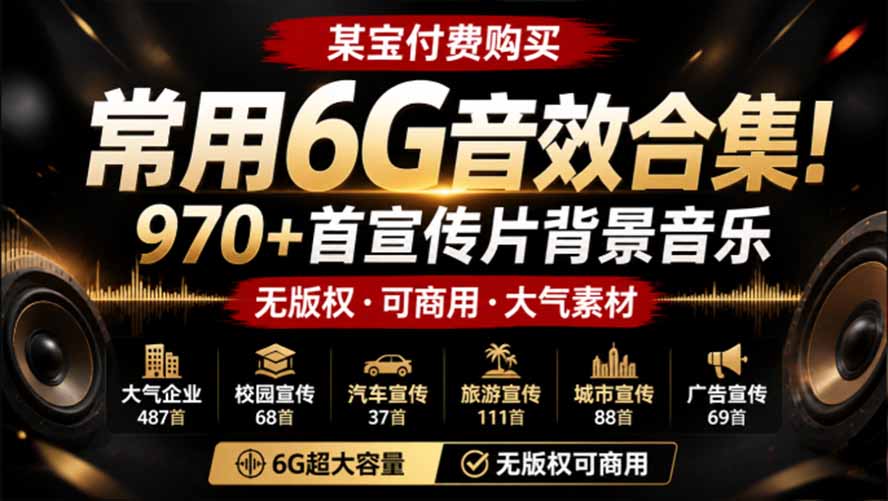 某宝付费购买,常用6G音效合集!970+首宣传片背景音乐,无版权可商用大气素材,分类清晰,高质量内容