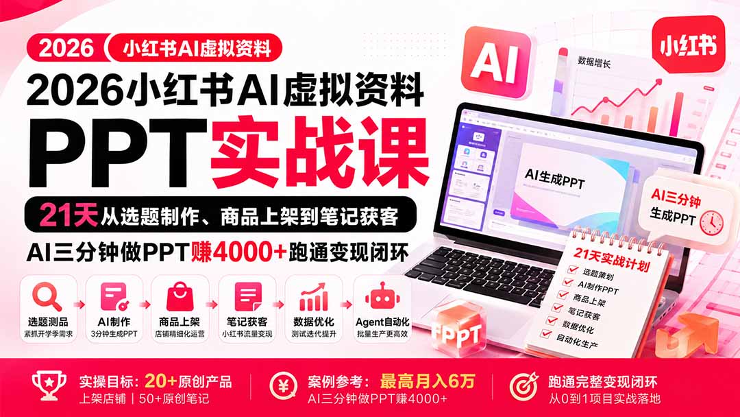 2026小红书AI虚拟资料PPT实战课:21天从选题制作、商品上架到笔记获客,AI三分钟做PPT赚4000+跑通变现闭环