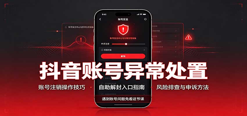 抖音账号异常处置,账号注销操作技巧,自助解封入口 抖音账号异常处置,账号注销操作技巧,自助解封入口