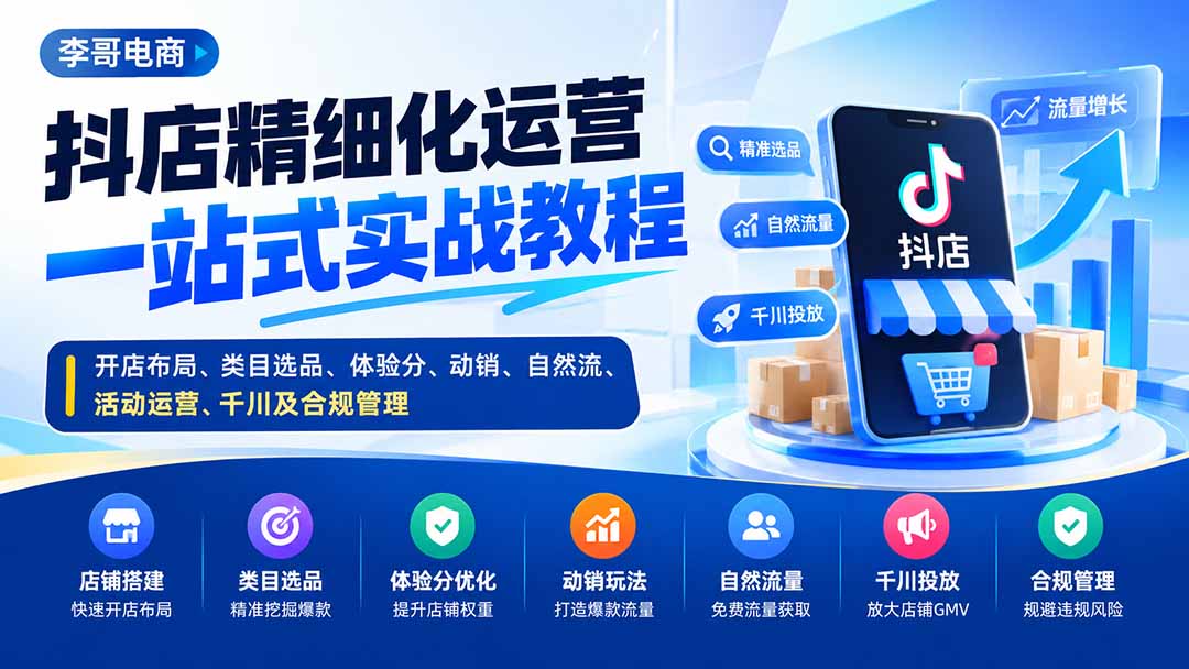 抖店精细化运营一站式实战教程:开店布局、类目选品、体验分、动销、自然流、活动运营、千川及合规管理