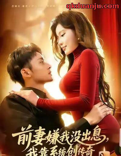 前妻嫌我没出息，我靠系统创传奇（60集全）杨林涛（杨桃）＆卢艺煊-海之城短剧项目