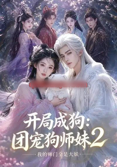 开局成狗：团宠狗师妹，我的师门全是大妖2（65集全）AI短剧-海之城短剧项目