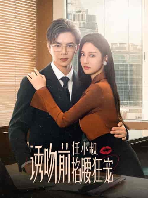 诱吻前任小叔掐腰狂宠＆玫瑰娇吻（69集全）温宇＆魏凡舒 - 海之城短剧