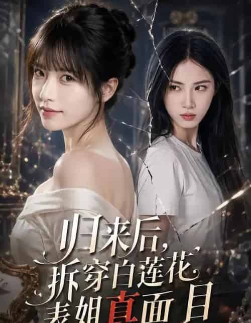 归来后,拆穿白莲花表姐真面目 归来后,拆穿白莲花表姐真面目