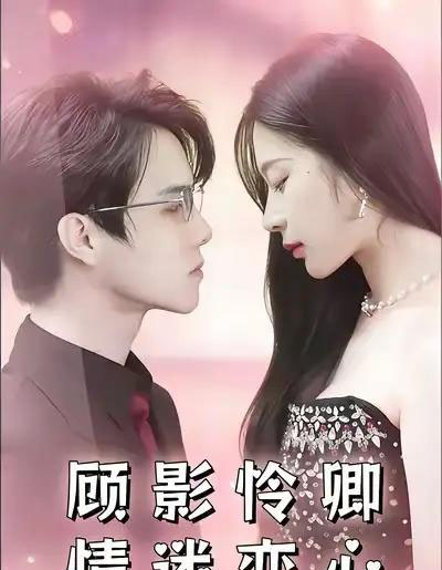 顾影怜卿情迷恋心（98集全）杜衡涛＆吴冰洁-海之城短剧项目