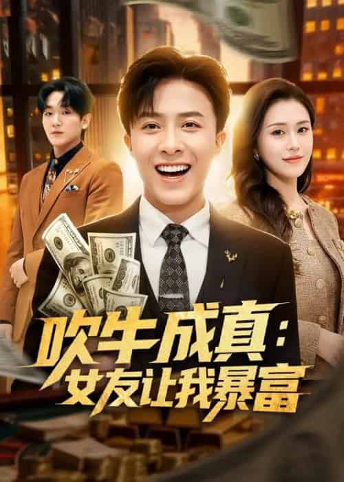 吹牛成真：女友让我暴富（80集全）孙军＆陈槿菲＆郑尚飞-海之城短剧项目