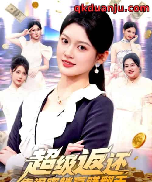 超级返还，靠闺蜜躺赢赚翻天（99集全）王芊麒-海之城短剧项目