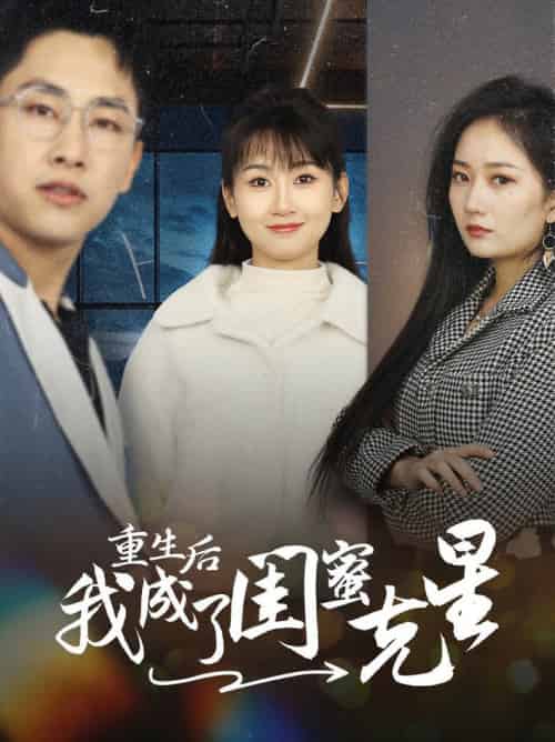 重生后我成了闺蜜克星（30集全） - 海之城短剧