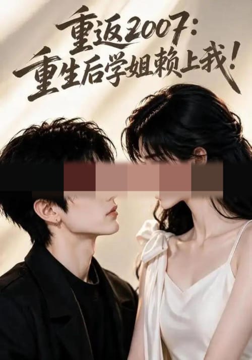 重返2007：重生后学姐赖上我！（98集全）AI短剧-海之城短剧项目