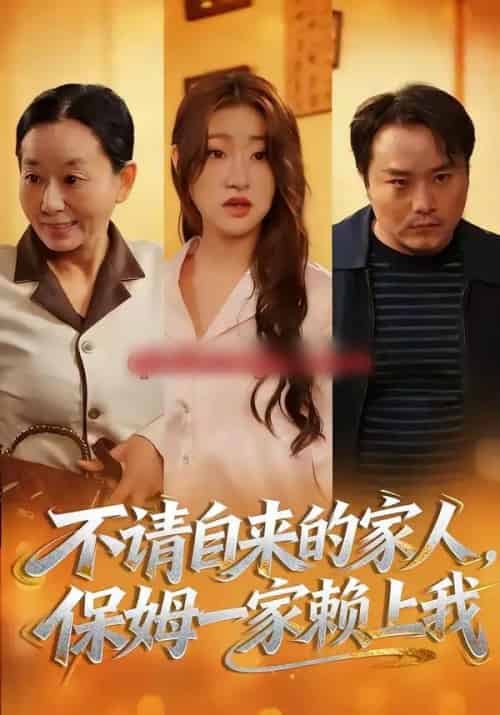 不请自来的家人，保姆一家赖上我（45集全）欧阳瑞泽＆侯晓-海之城短剧项目