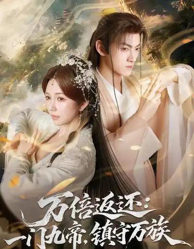 万倍返还：一门九帝，镇守万族（80集全）孙文博＆鹿蓝予-海之城短剧项目