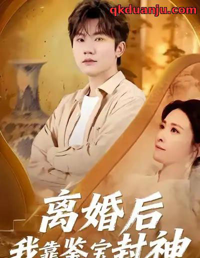 离婚后我靠鉴宝封神（69集全）方晨楦＆王圻文宣-海之城短剧项目