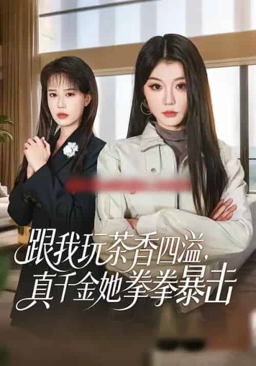 跟我玩茶香四溢，真千金她拳拳暴击（58集全）姜竣瀚＆何田田-海之城短剧项目