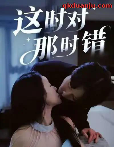 这时对那时错（36集全）安世真＆郭炫晙-海之城短剧项目