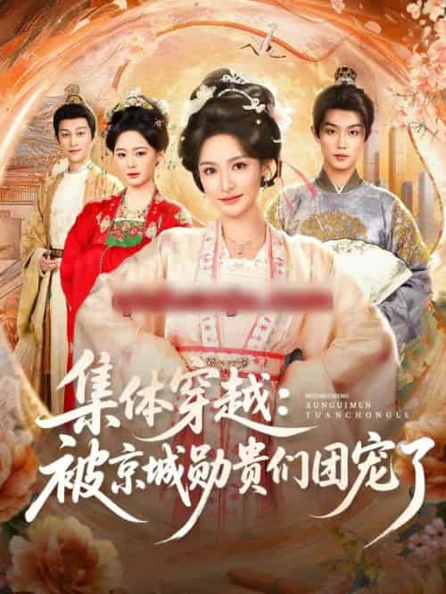 集体穿越：被京城勋贵们团宠了（72集全）白珩威＆王思瑾-海之城短剧项目