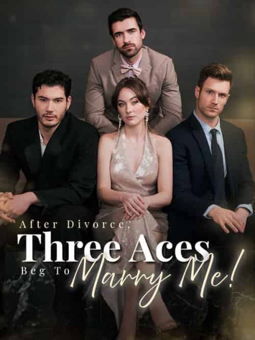 After Divorce Three Aces Beg to Marry Me After Divorce Three Aces Beg to Marry Me