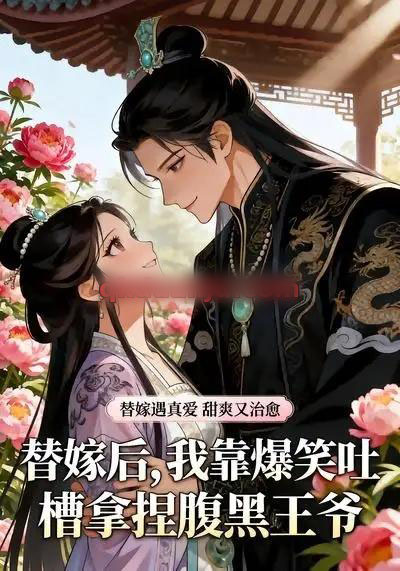 替嫁后，我靠爆笑吐槽拿捏腹黑王爷（11集全）动漫-海之城短剧项目