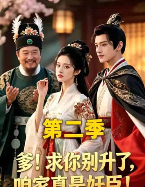 爹！求你别升了，咱家真是奸臣！第二季（106集全）AI-海之城短剧项目