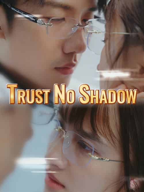 Trust No Shadow（64集全）Mia＆Leed＆＆Leo＆Shaw - 海之城海外短剧