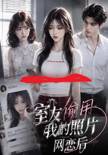 室友偷用我的照片网恋后（48集全） AI短剧-海之城短剧项目