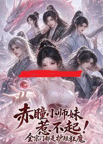 赤瞳小师妹惹不起！全宗门都是护短狂魔（156集全）动漫-海之城短剧项目