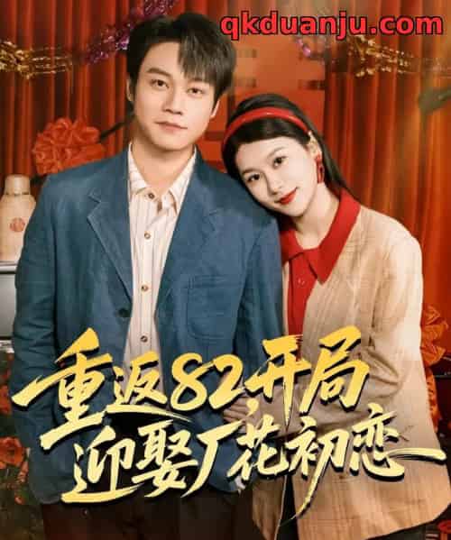 重返82，开局迎娶厂花初恋（80集全）徐海文＆胡忠睿-海之城短剧项目