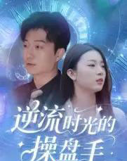 逆流时光的操盘手（60集全）龚浩＆钱禹霖-海之城短剧项目