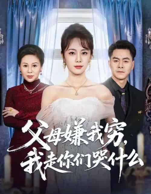 父母嫌我穷，我走你们哭什么（57集全）王雷方＆郑千亦-海之城短剧项目