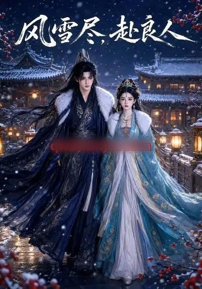 风雪尽，赴良人（50集全）AI短剧-海之城短剧项目