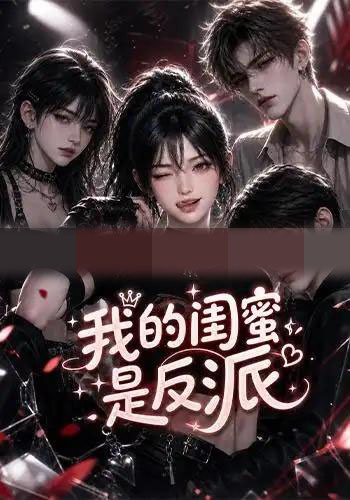 我的闺蜜是反派（126集全）AI短剧-海之城短剧项目
