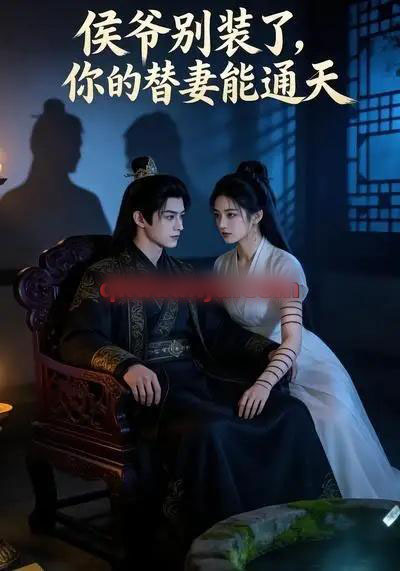 侯爷别装了，你的替妻能通天（22集全）AI短剧-海之城短剧项目