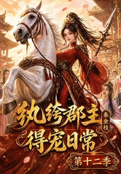 纨绔郡主得宠日常秦金枝第十二季（130集）-海之城短剧项目