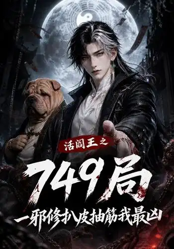 活阎王之749局一邪修扒皮抽筋我最凶 活阎王之749局一邪修扒皮抽筋我最凶