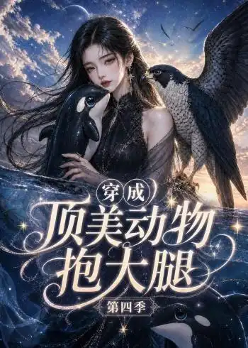 穿成顶美动物抱大腿第四季（118集）-海之城短剧项目