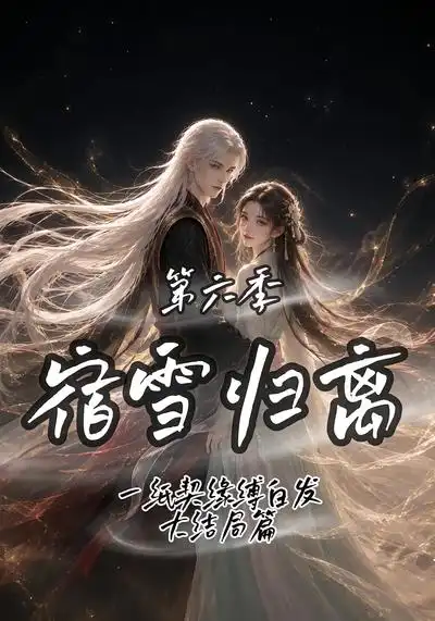 宿雪归离第六季一纸契缘缚白发大结局篇 宿雪归离第六季一纸契缘缚白发大结局篇