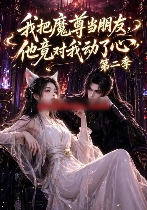 我把魔尊当朋友，他竟对我动了心第二季（110集全）AI短剧-海之城短剧项目