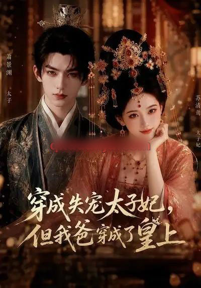 穿成失宠太子妃，但我爸穿成了皇上（18集全）AI短剧-海之城短剧项目
