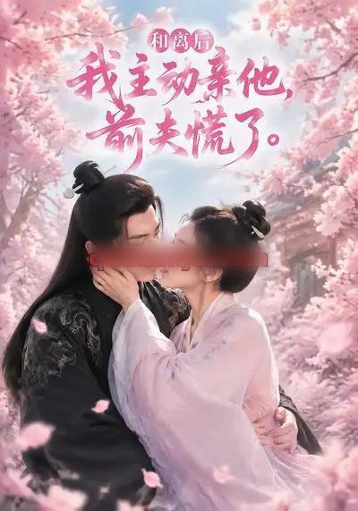和离后我主动亲他,前夫慌了 和离后我主动亲他,前夫慌了