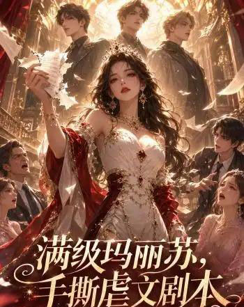 满级玛丽苏，手撕虐文剧本（18集全）AI-海之城短剧项目