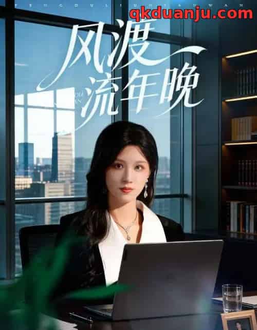 风渡流年晚（71集全）于颢鑫＆邓雯文-海之城短剧项目