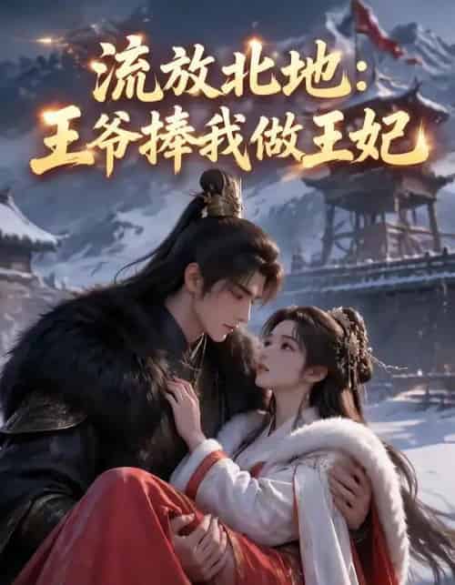 流放北地：王爷捧我做王妃（53集全）动漫-海之城短剧项目