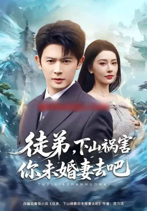 徒弟，下山祸害你未婚妻去吧（80集全）张子唯＆王昭-海之城短剧项目