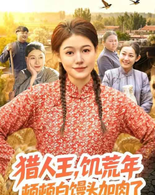 猎｜人王，饥荒年顿顿白馒头加肉了（81集全）屈婉琼＆萧禾-海之城短剧项目