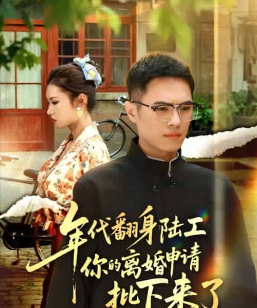 年代翻身陆工你的离婚申请批下来了＆年代翻身离婚你说的后悔别找我（60集全）金铄＆张艺轩-海之城短剧项目