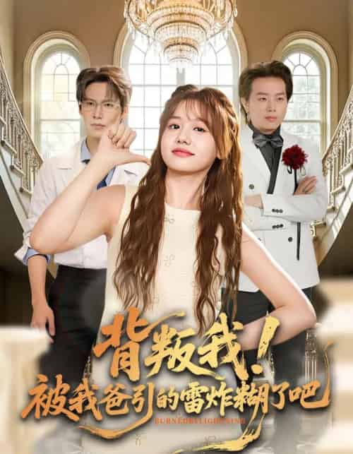 背叛我！被我爸引的雷炸糊了吧（73集全）仇乐瑶＆于颢鑫＆王耀廷-海之城短剧项目