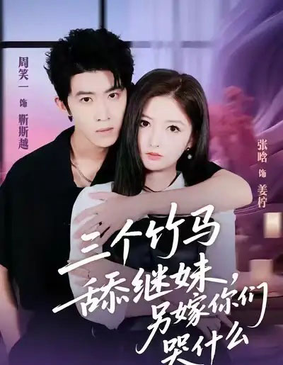 三个竹马舔继妹，另嫁你们哭什么（62集全）张晗＆周笑一-海之城短剧项目