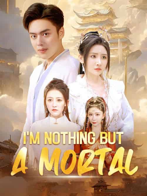 I＆#039;m Nothing but a Mortal（80集全）Ian＆Colt＆＆Sue＆Cole - 海之城海外短剧