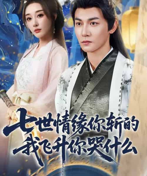 七世情缘你斩的我飞升你哭什么（70集全）孙虎城＆张棠＆王妍-海之城短剧项目